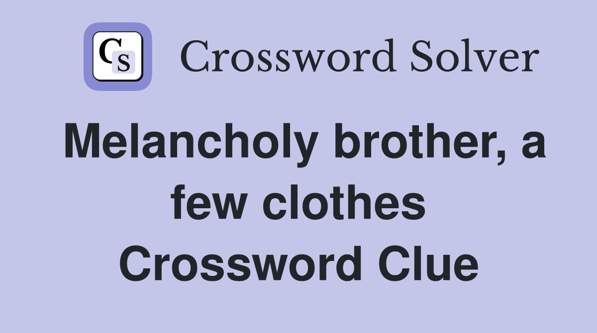 Melancholy brother, a few clothes Crossword Clue