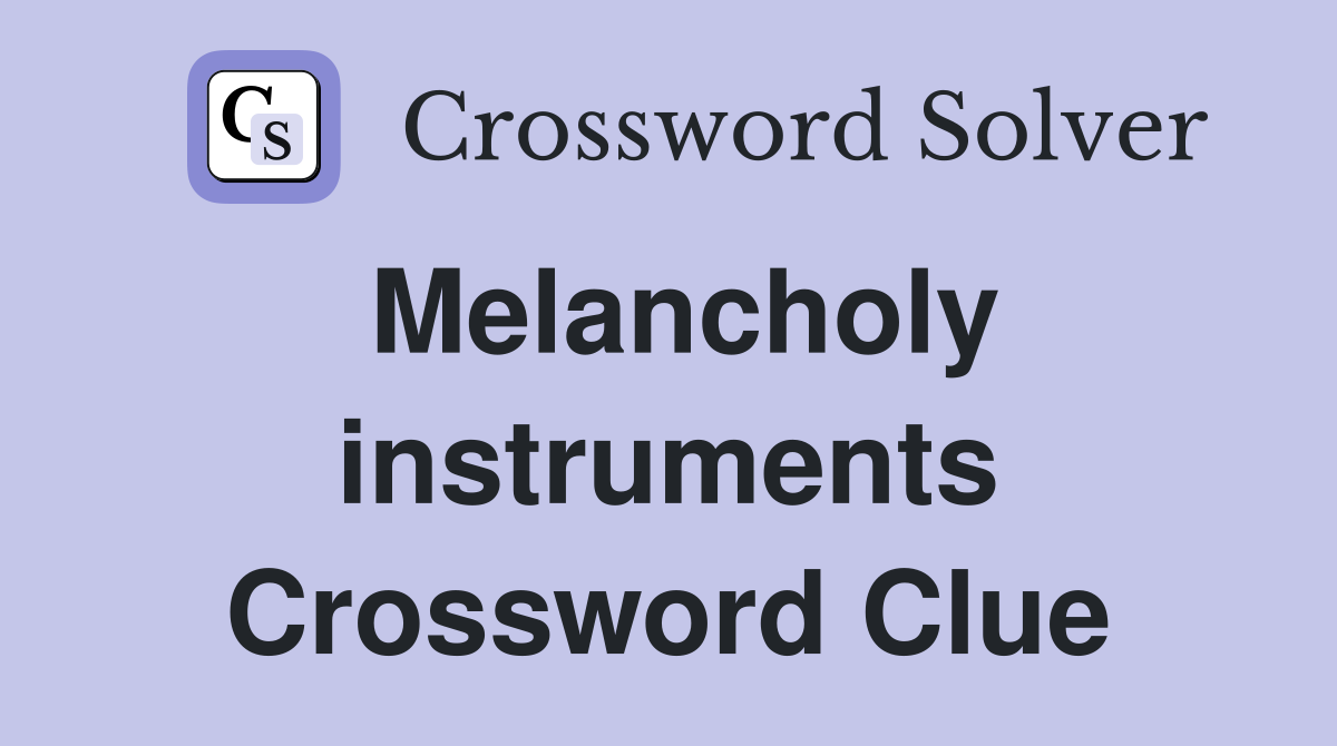 Melancholy instruments Crossword Clue