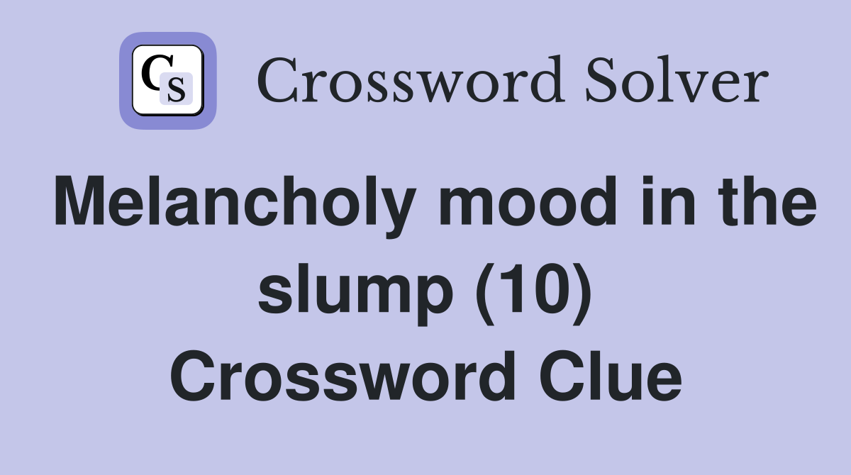 Melancholy mood in the slump (10) Crossword Clue
