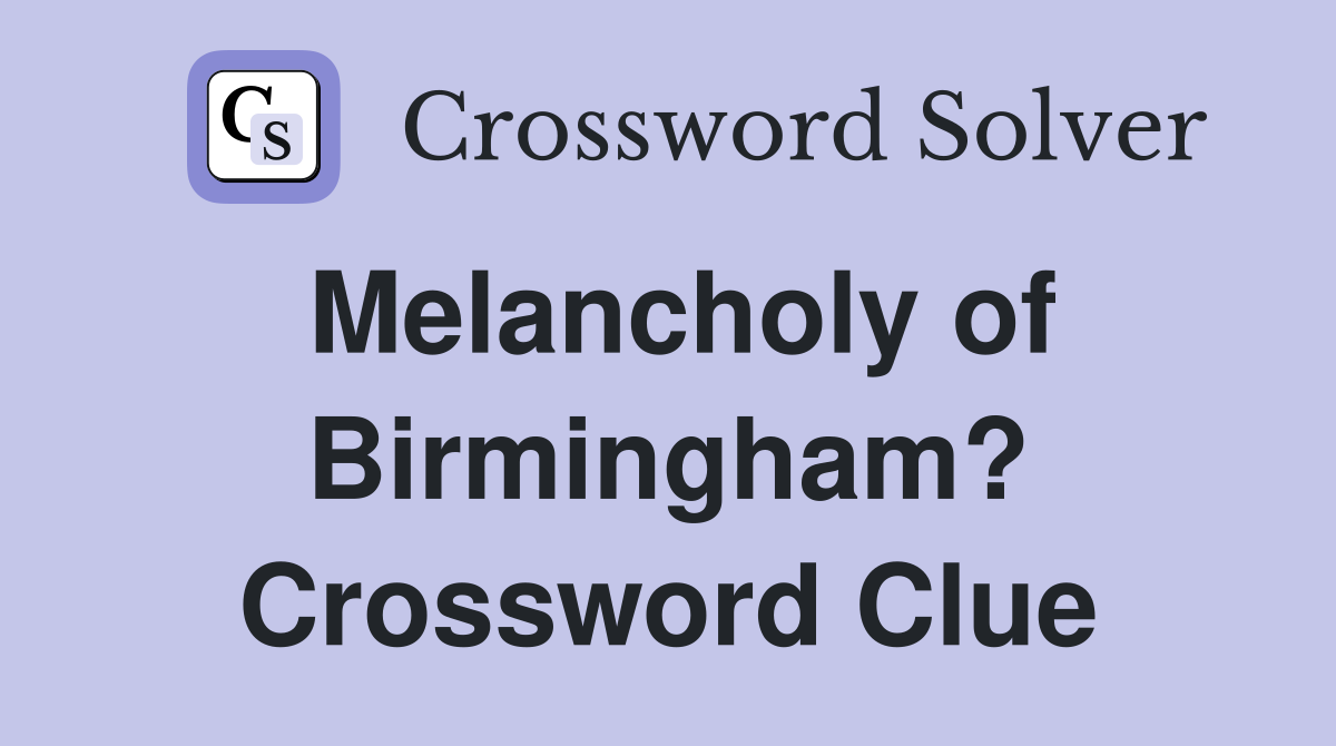 Melancholy of Birmingham? Crossword Clue