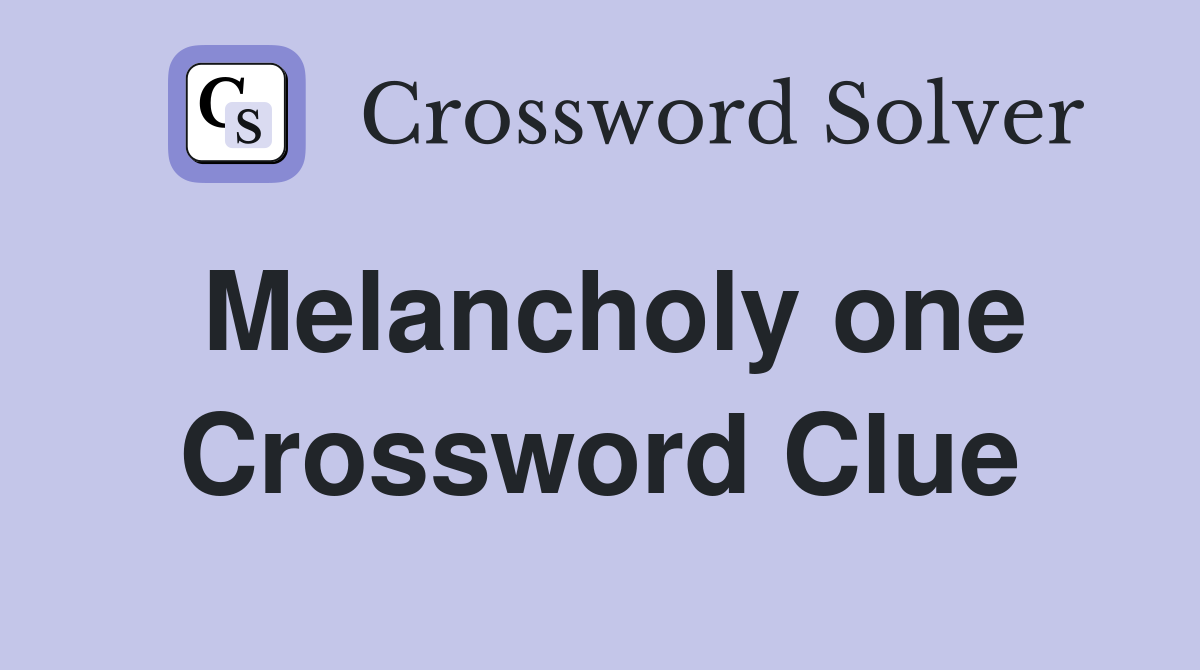 Melancholy one Crossword Clue