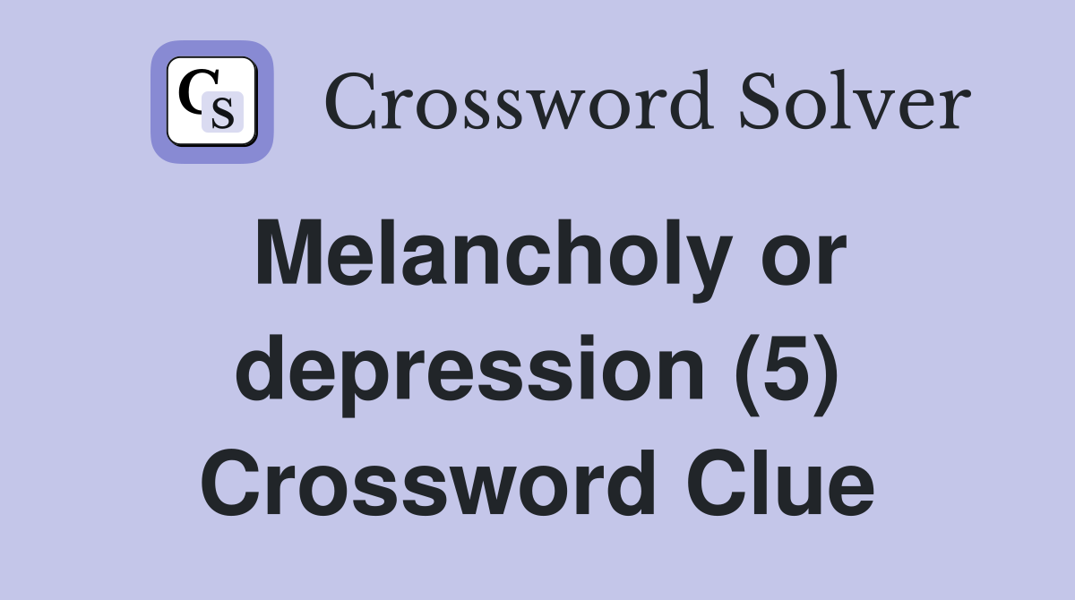 Melancholy or depression (5) Crossword Clue