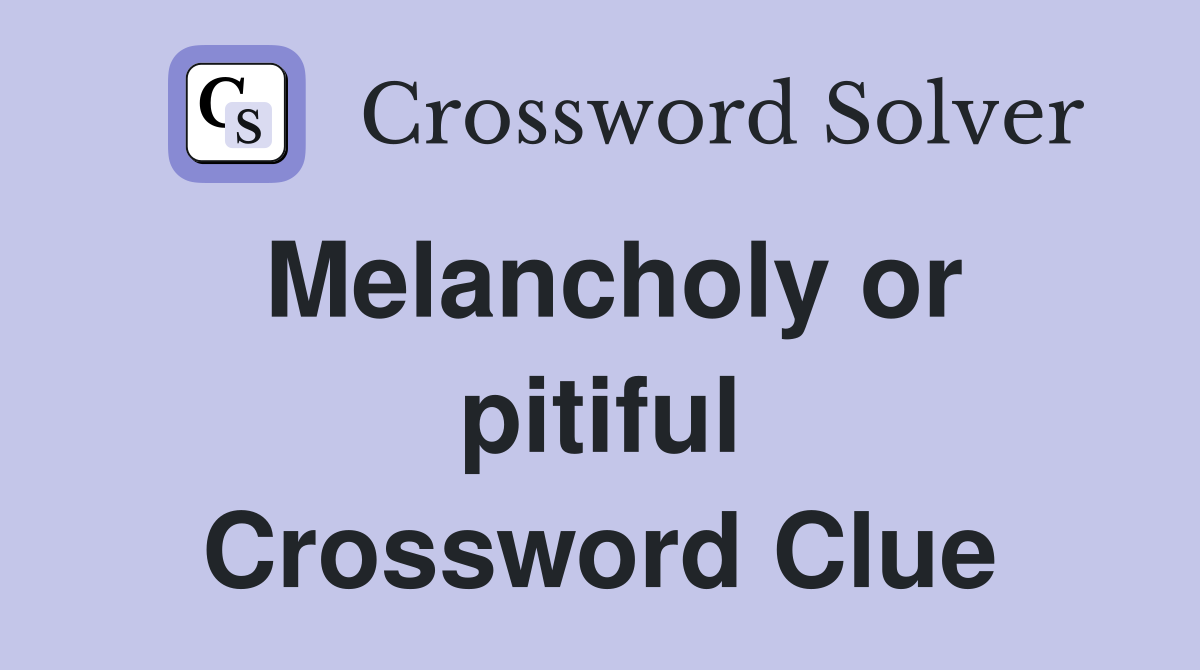 Melancholy or pitiful Crossword Clue