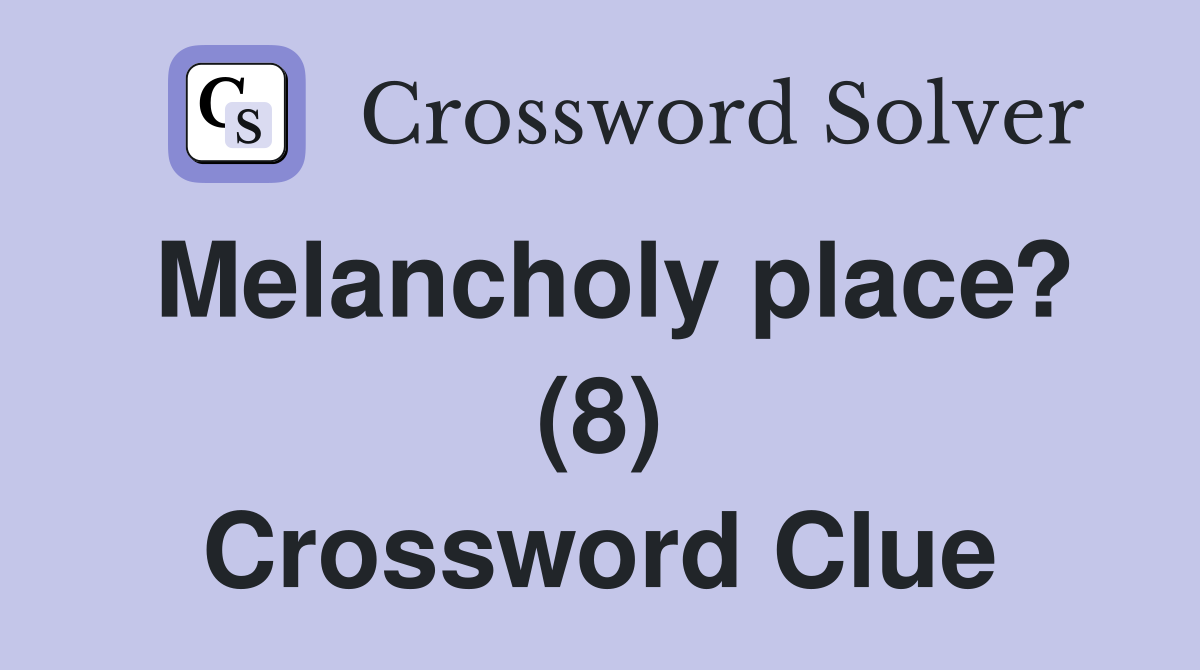 Melancholy place? (8) Crossword Clue