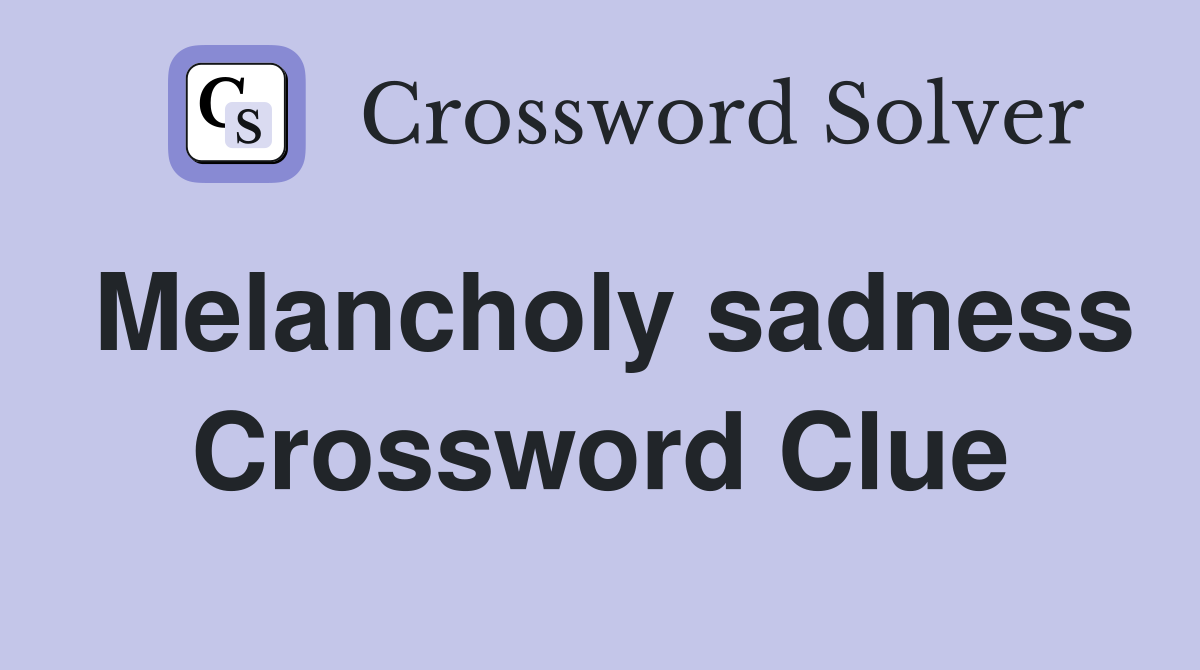 Melancholy sadness Crossword Clue