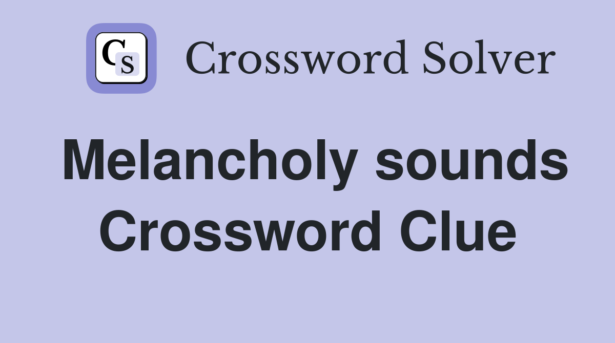 Melancholy sounds Crossword Clue