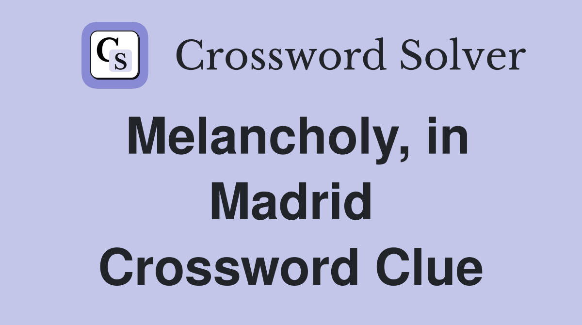 Melancholy, in Madrid Crossword Clue