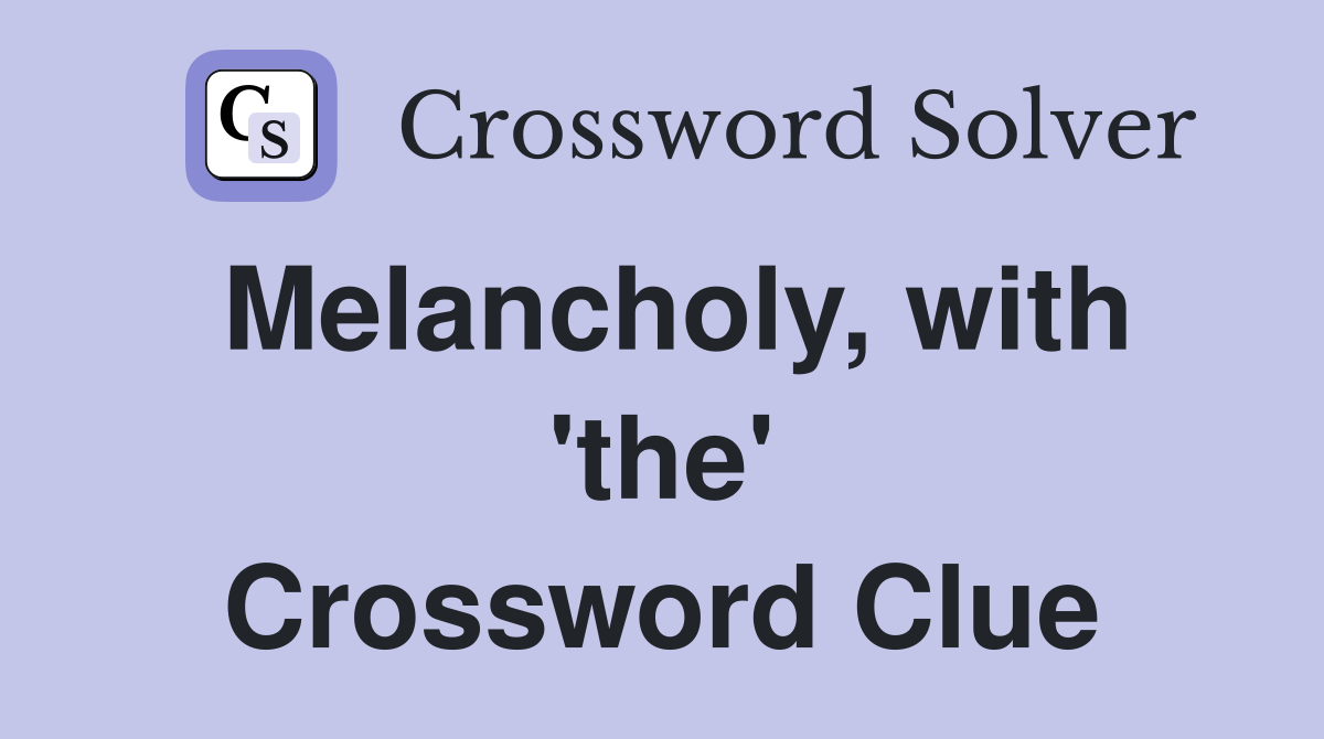 Melancholy, with 'the' Crossword Clue