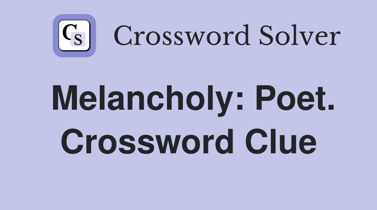 Melancholy: Poet. Crossword Clue