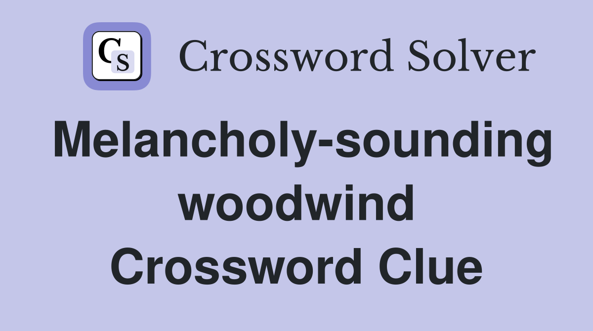 Melancholy-sounding woodwind Crossword Clue
