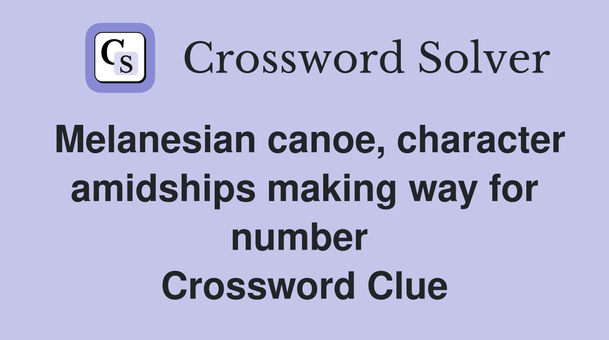 Melanesian canoe, character amidships making way for number  Crossword Clue