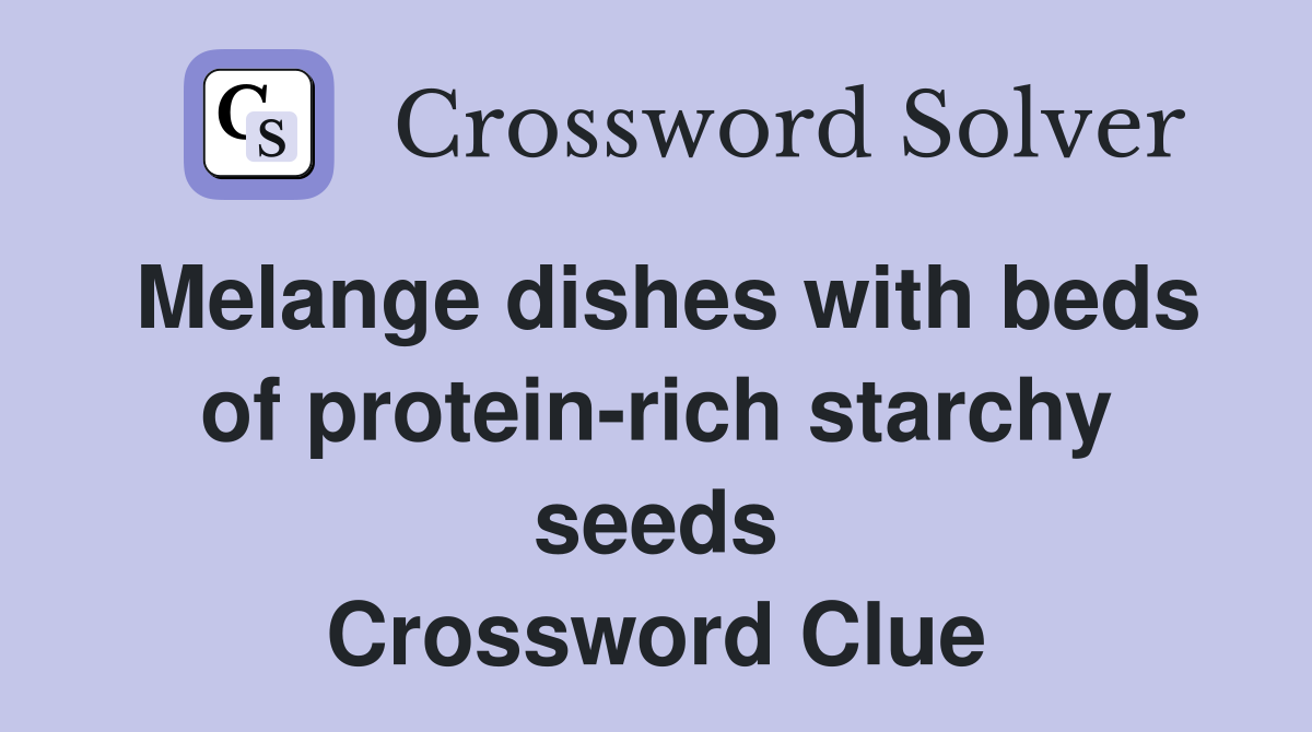 Melange dishes with beds of protein-rich starchy seeds Crossword Clue