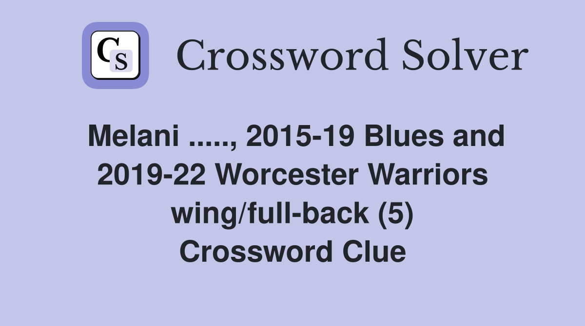 Melani ....., 2015-19 Blues and 2019-22 Worcester Warriors wing/full-back (5) Crossword Clue