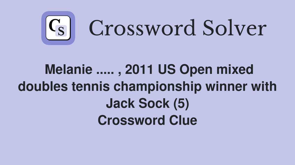 Melanie ..... , 2011 US Open mixed doubles tennis championship winner with Jack Sock (5) Crossword Clue