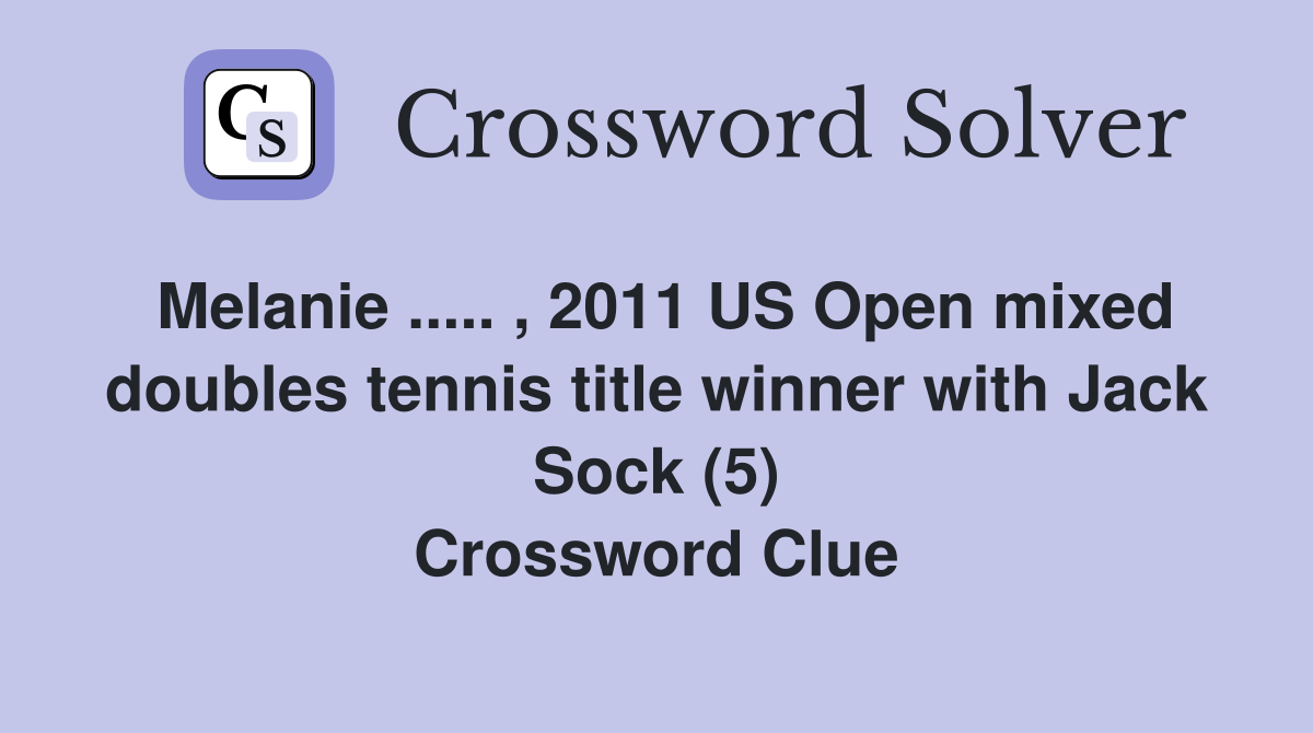 Melanie ..... , 2011 US Open mixed doubles tennis title winner with Jack Sock (5) Crossword Clue