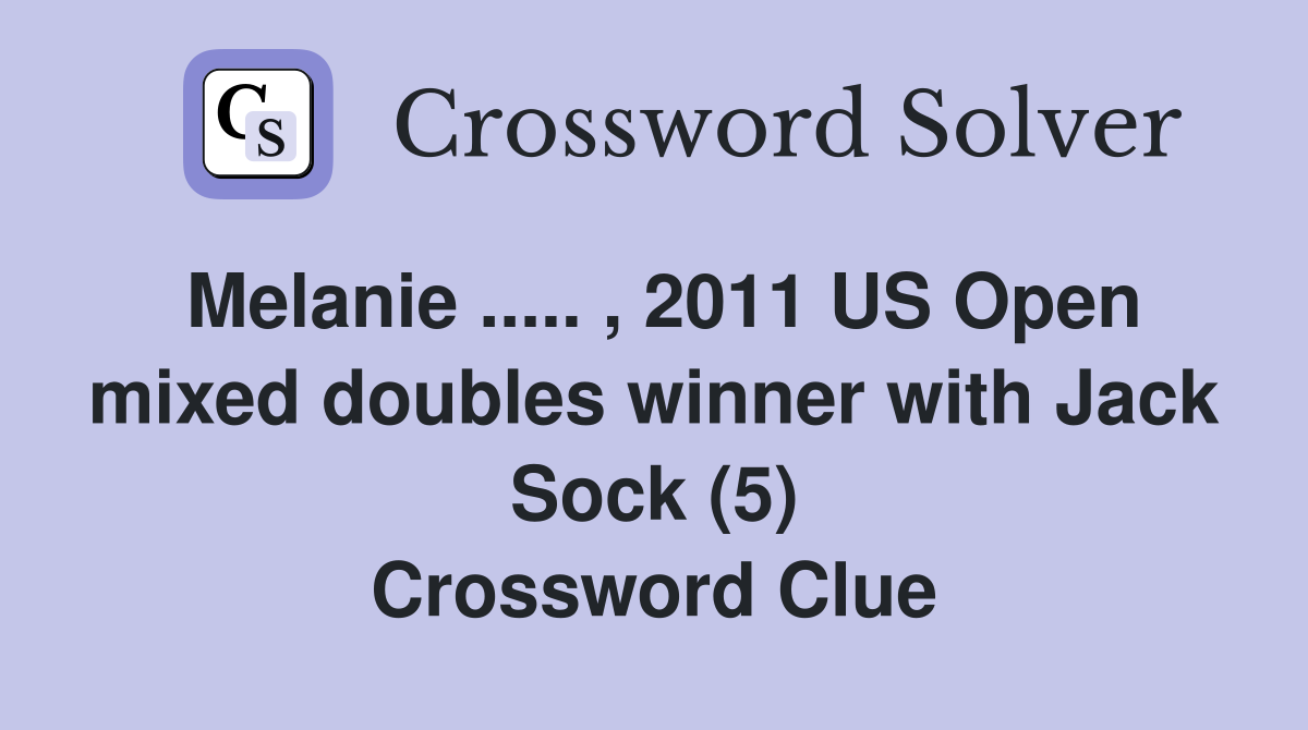 Melanie ..... , 2011 US Open mixed doubles winner with Jack Sock (5) Crossword Clue