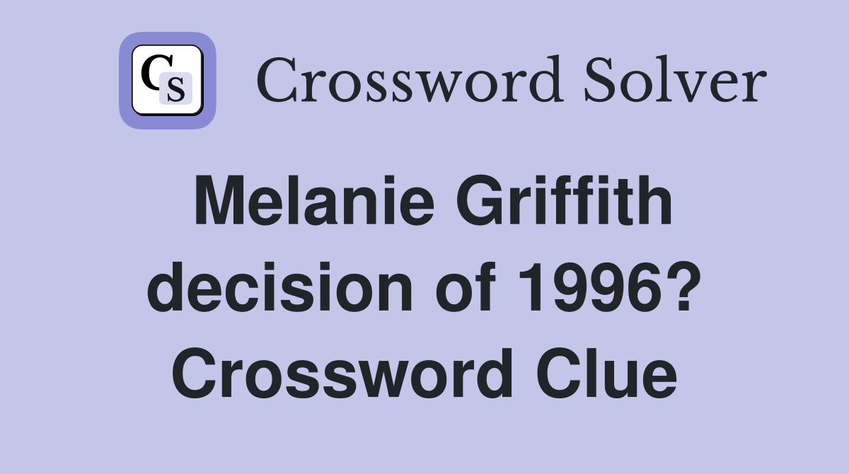 Melanie Griffith decision of 1996? Crossword Clue