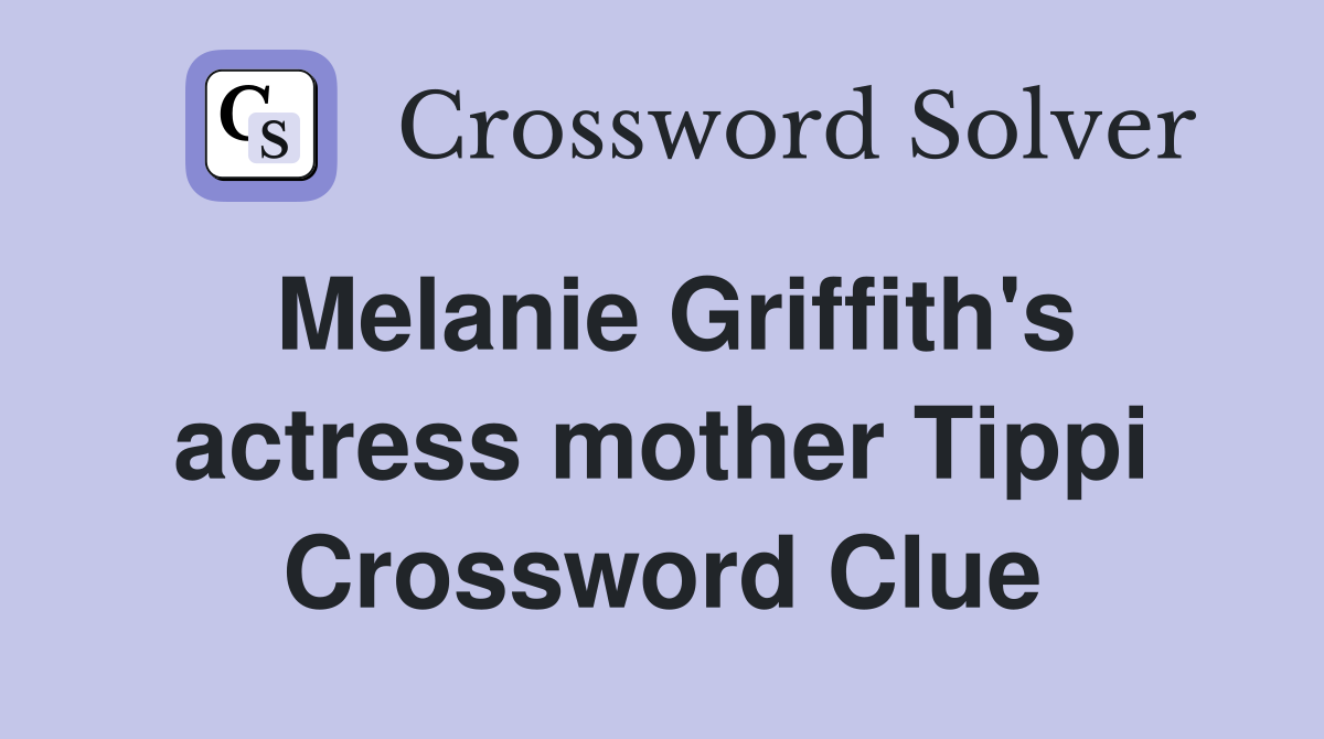 Melanie Griffith's actress mother Tippi Crossword Clue