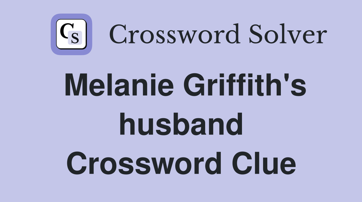 Melanie Griffith's husband Crossword Clue