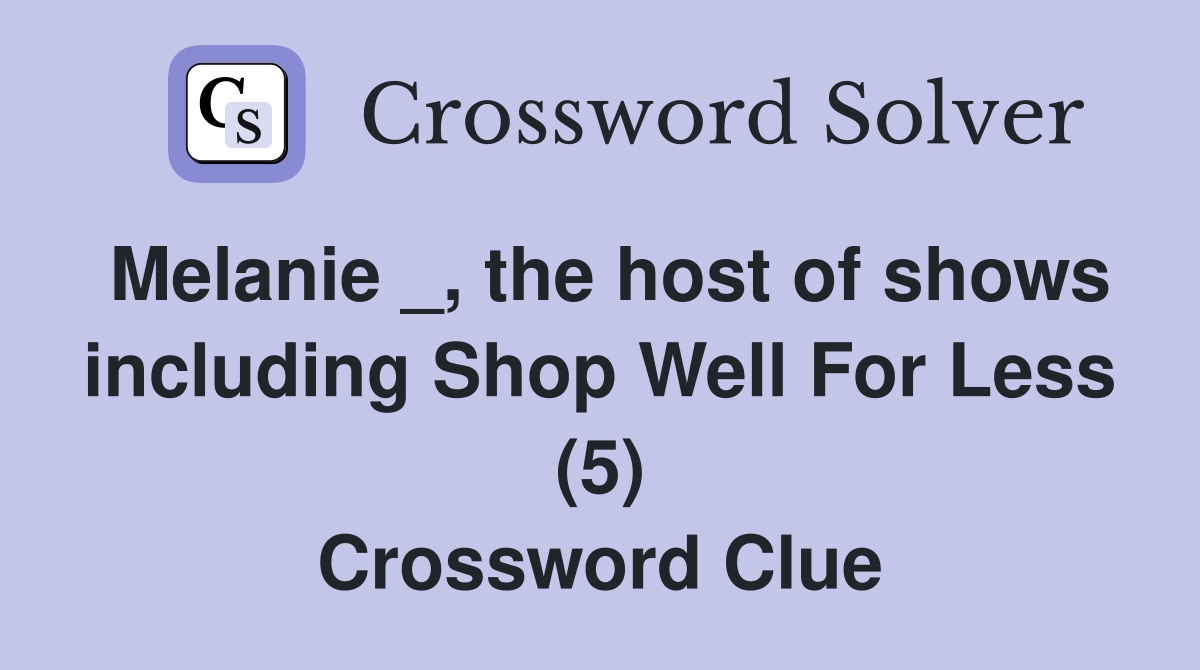 Melanie _, the host of shows including Shop Well For Less (5) Crossword Clue