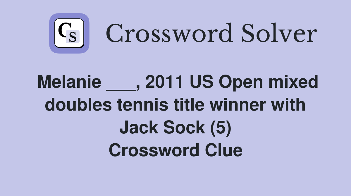 Melanie ___, 2011 US Open mixed doubles tennis title winner with Jack Sock (5) Crossword Clue