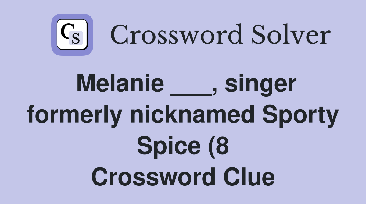 Melanie singer formerly nicknamed Sporty Spice (8) Crossword Melanie singer formerly nicknamed Sporty Spice (8) Crossword