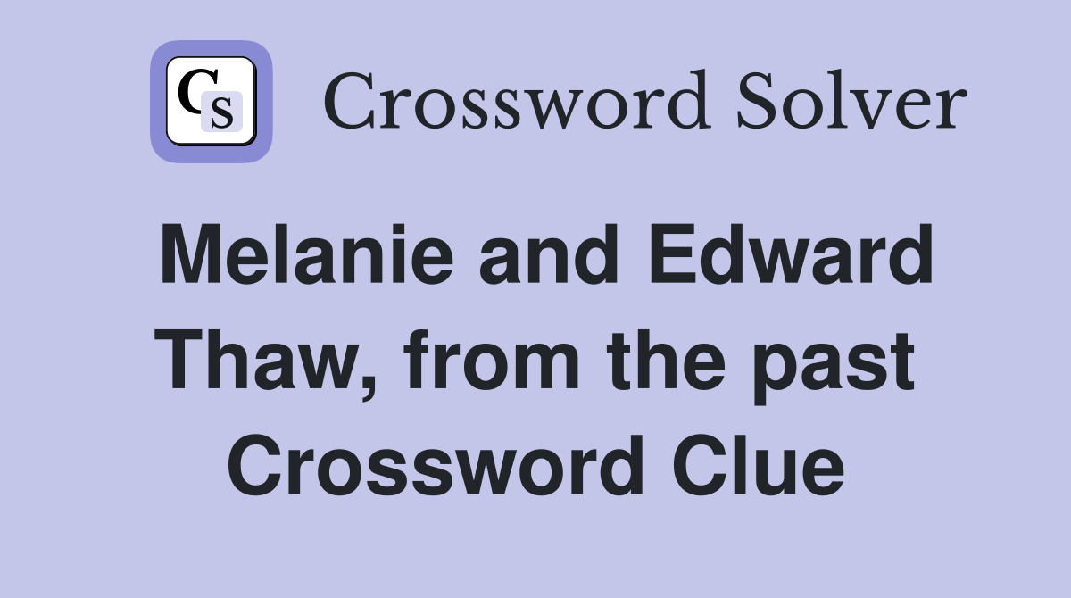 Melanie and Edward Thaw, from the past Crossword Clue
