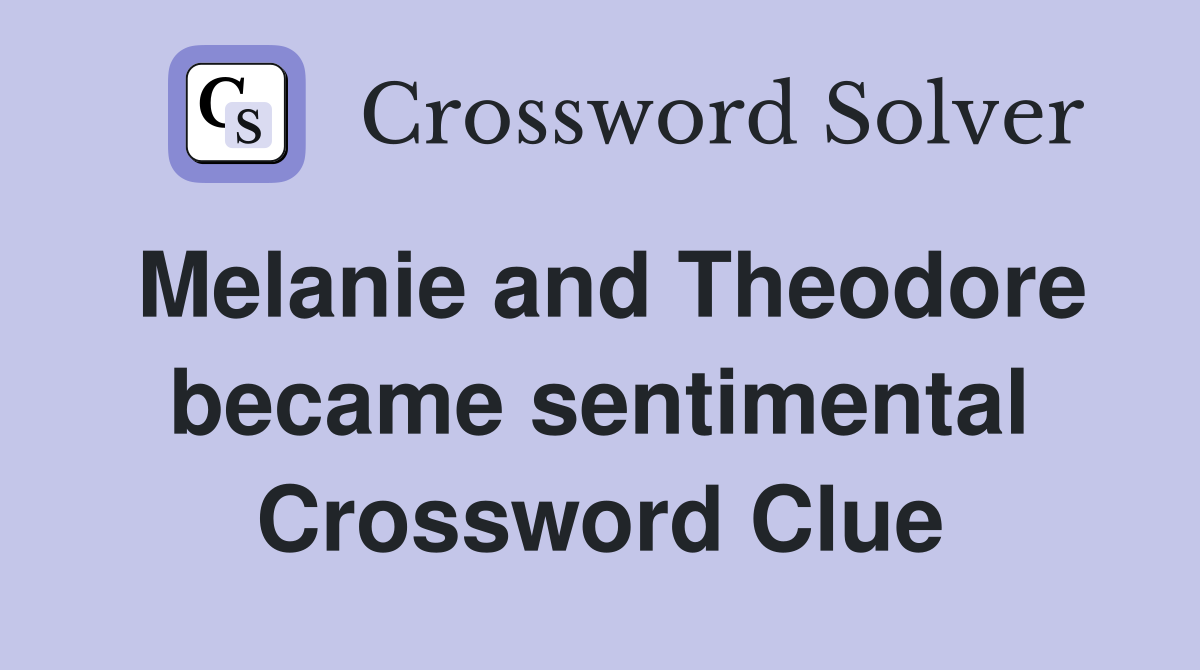 Melanie and Theodore became sentimental Crossword Clue
