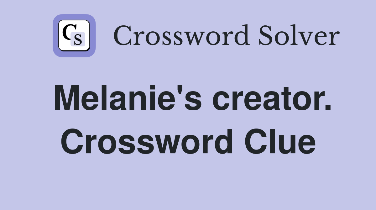 Melanie's creator. Crossword Clue