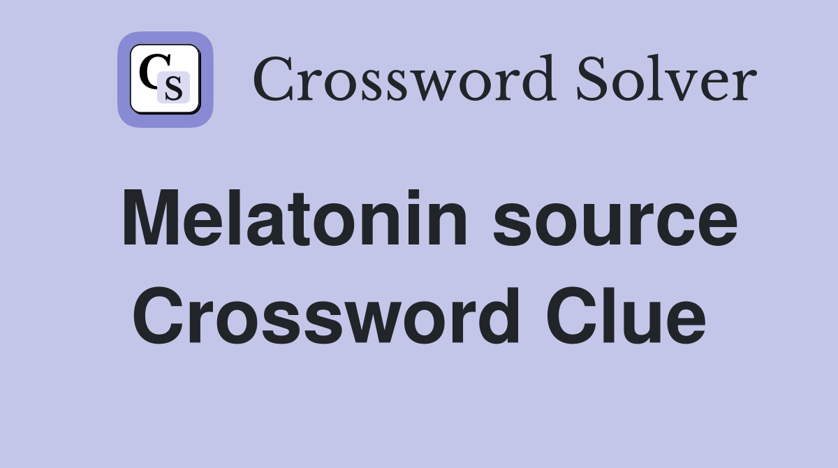 Melatonin source Crossword Clue