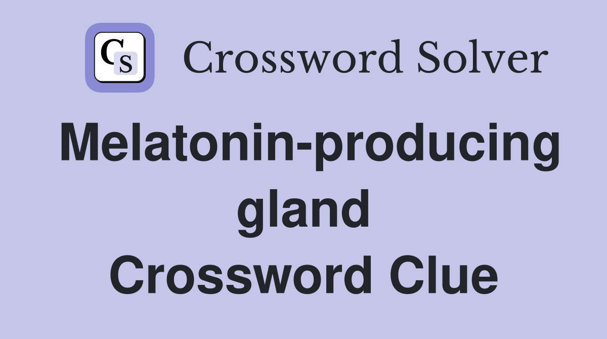 Melatonin-producing gland Crossword Clue