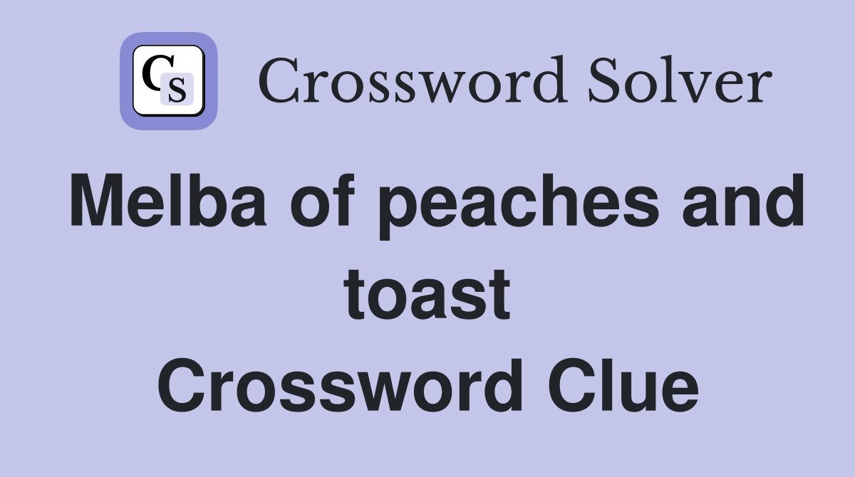 Melba of peaches and toast Crossword Clue