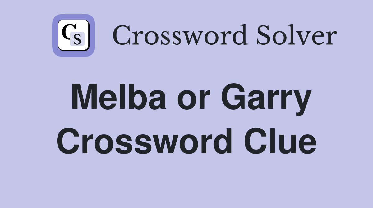 Melba or Garry Crossword Clue