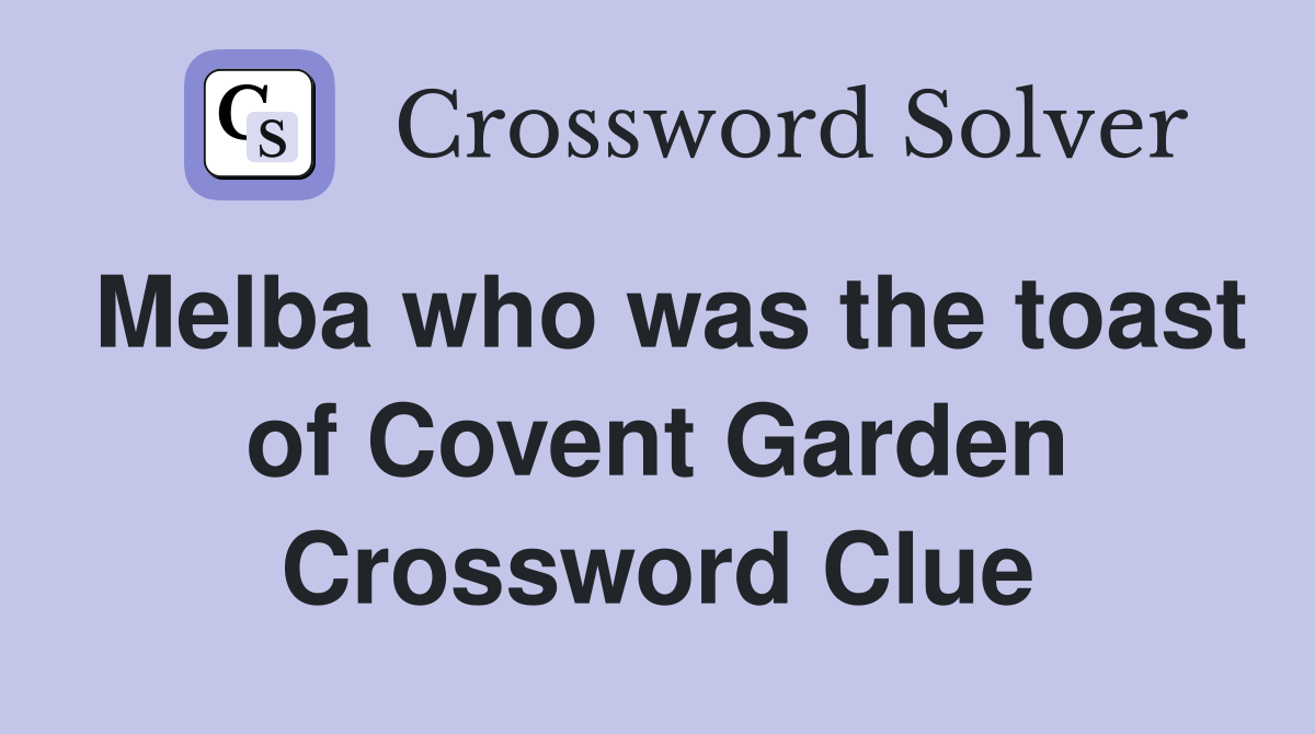 Melba who was the toast of Covent Garden Crossword Clue