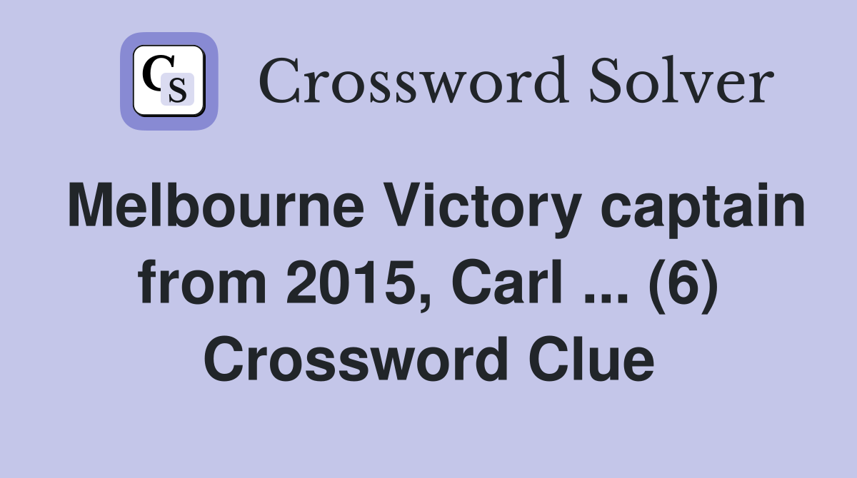 Melbourne Victory captain from 2015, Carl ... (6) Crossword Clue