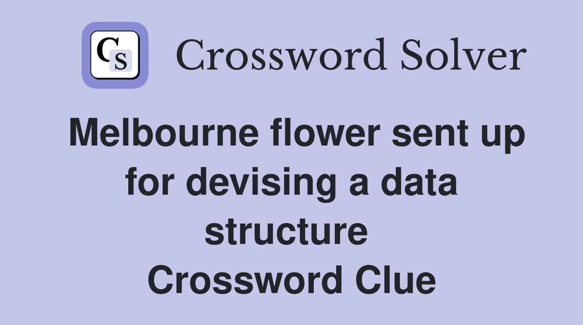 Melbourne flower sent up for devising a data structure  Crossword Clue