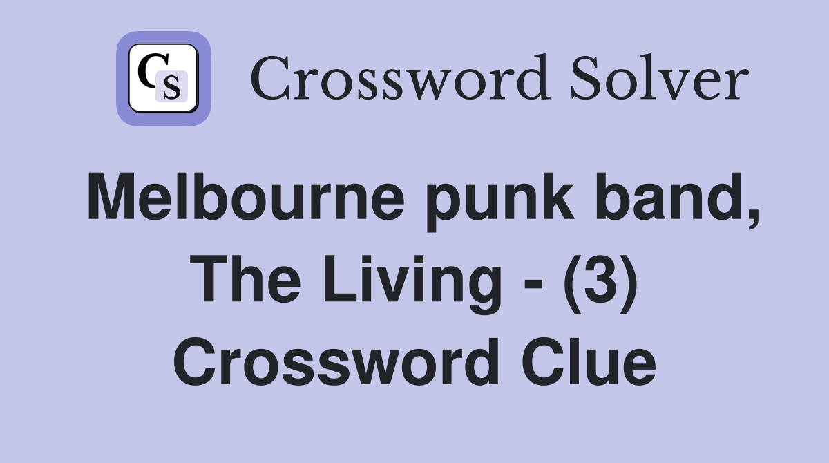Melbourne punk band, The Living - (3) Crossword Clue