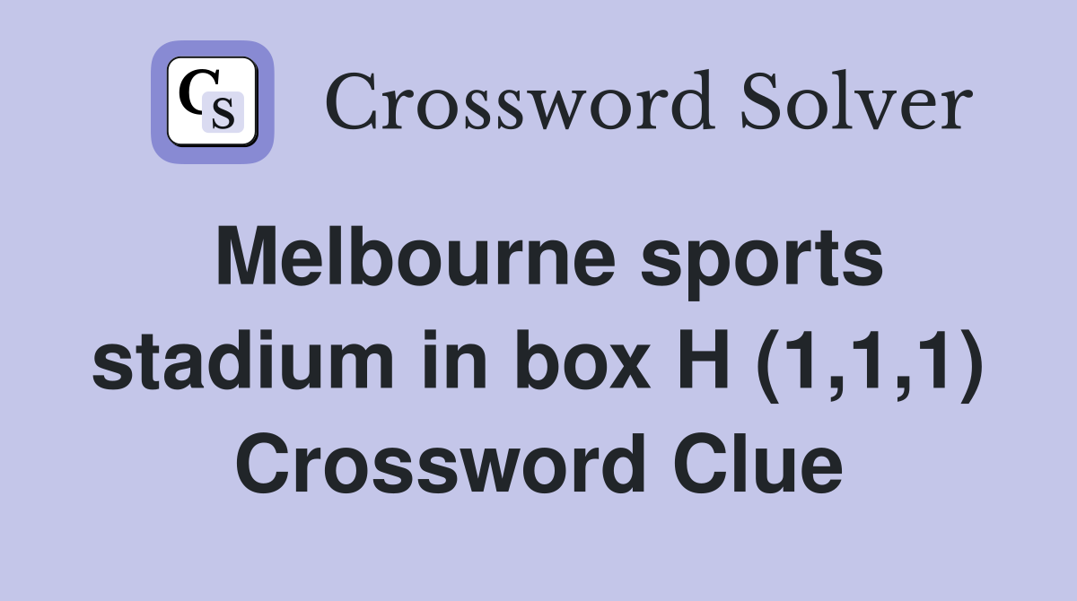 Melbourne sports stadium in box H (1,1,1) Crossword Clue