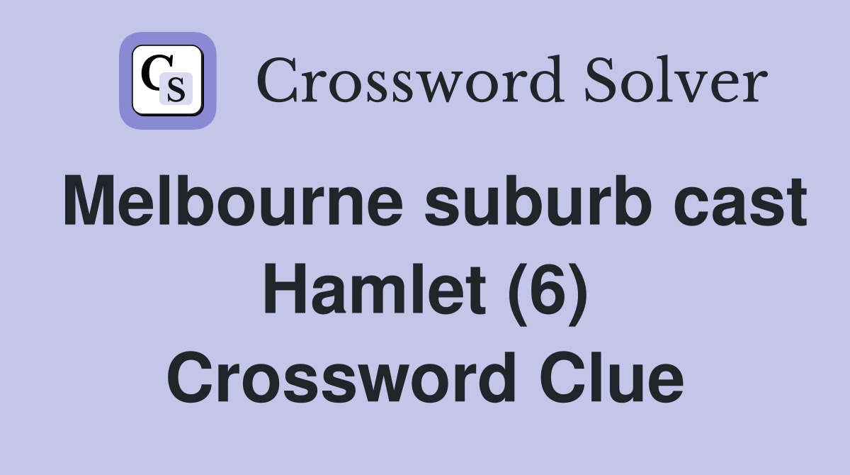 Melbourne suburb cast Hamlet (6) Crossword Clue