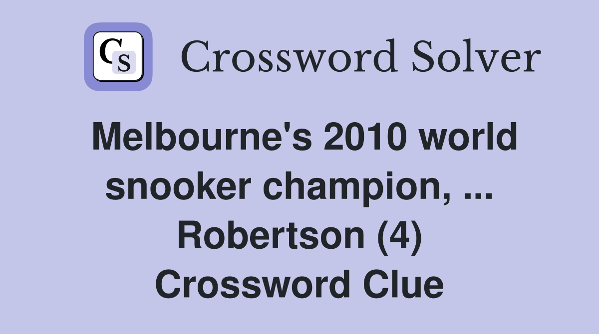 Melbourne's 2010 world snooker champion, ... Robertson (4) Crossword Clue
