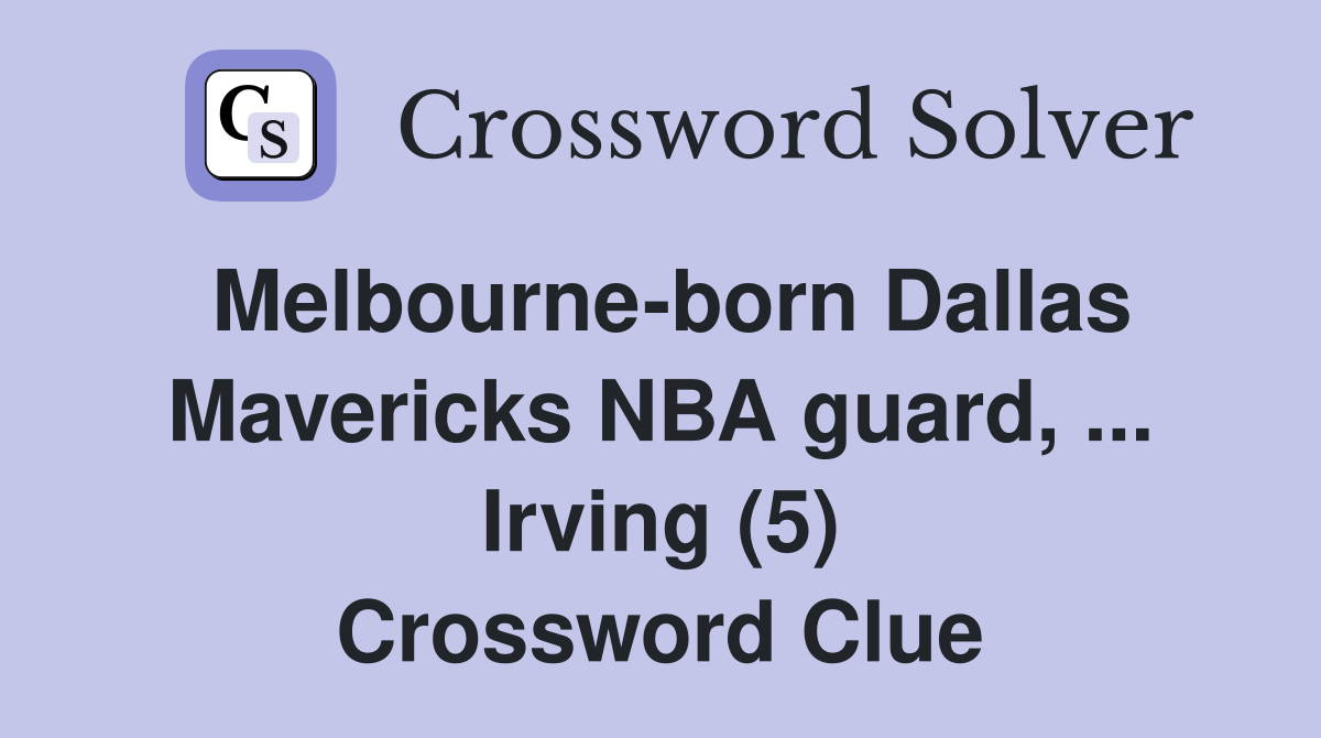 Melbourne-born Dallas Mavericks NBA guard, ... Irving (5) Crossword Clue
