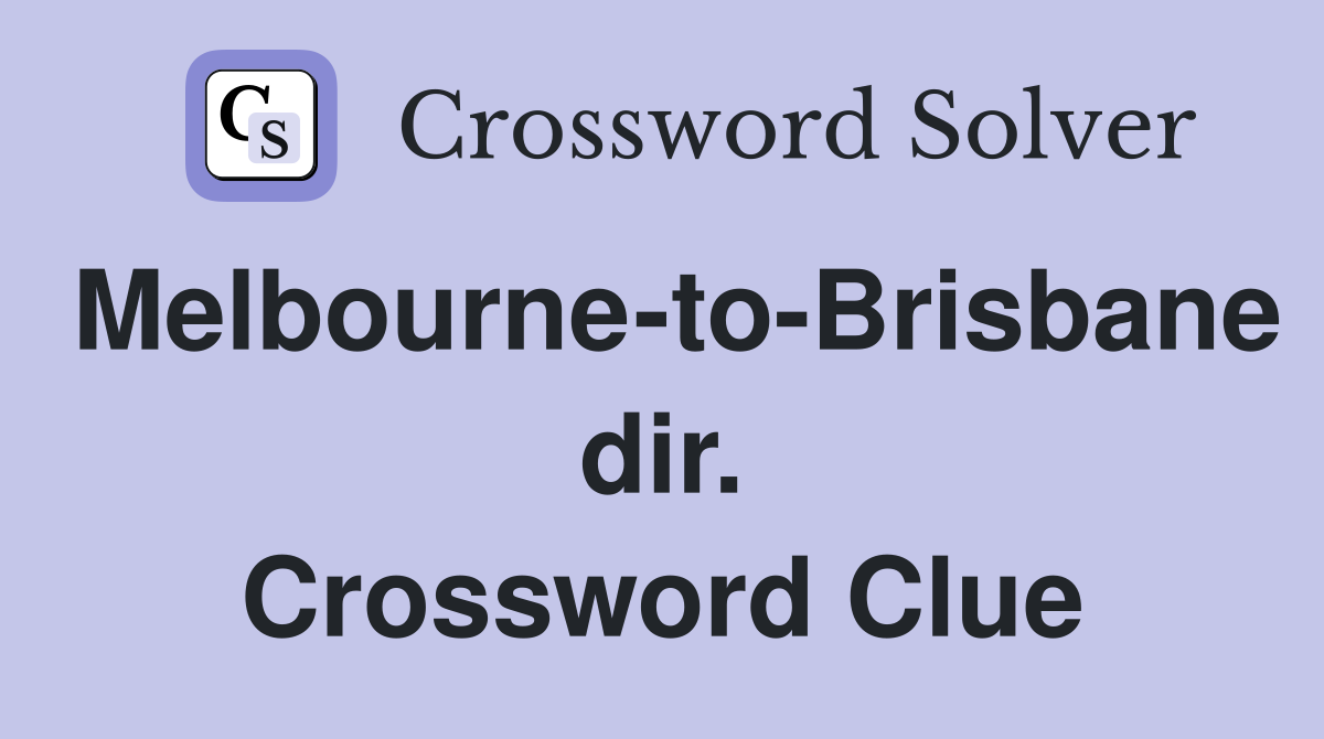Melbourne-to-Brisbane dir. Crossword Clue