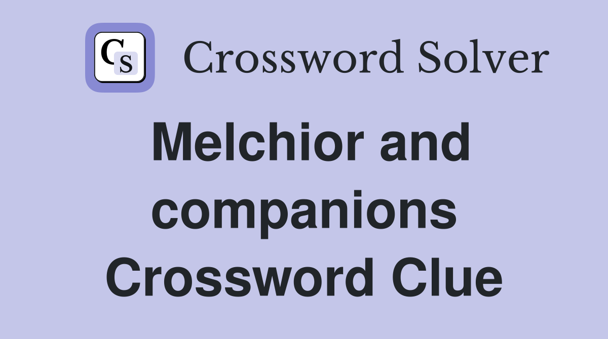 Melchior and companions Crossword Clue