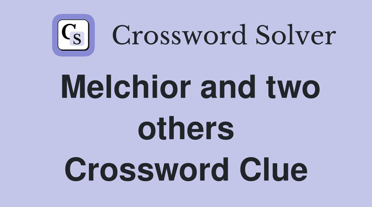 Melchior and two others Crossword Clue