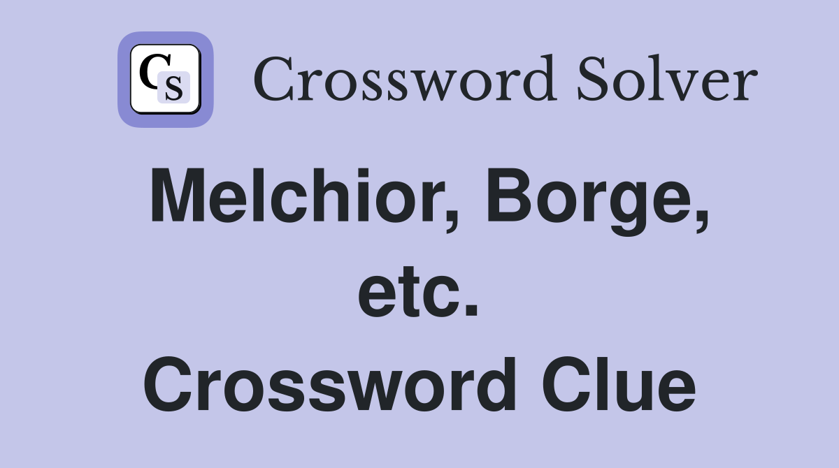 Melchior, Borge, etc. Crossword Clue