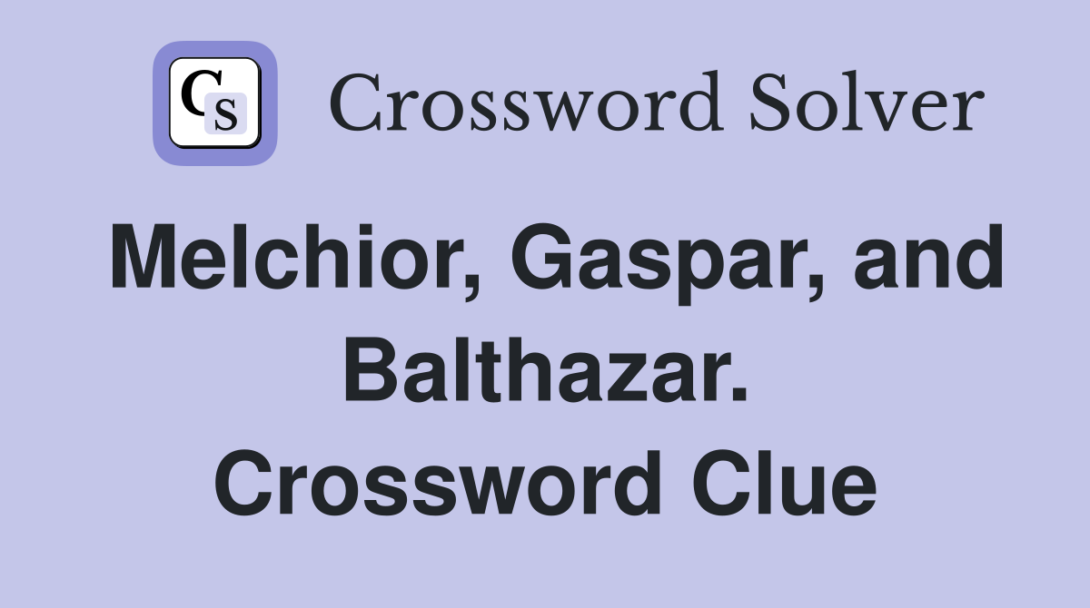 Melchior, Gaspar, and Balthazar. Crossword Clue
