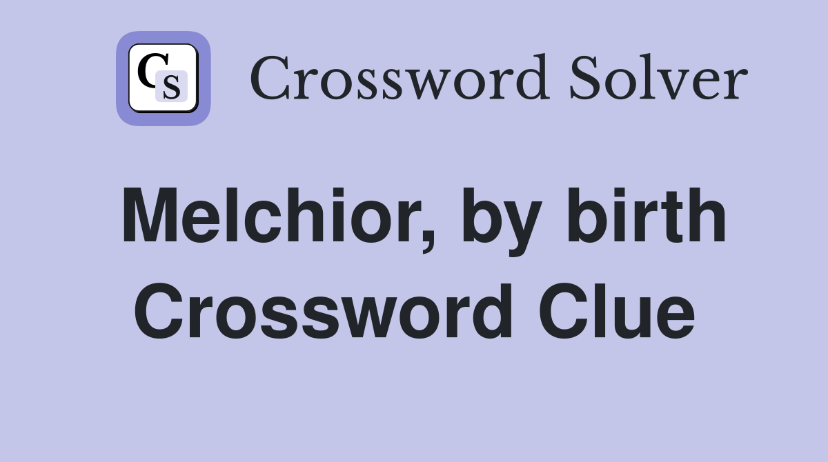 Melchior, by birth Crossword Clue