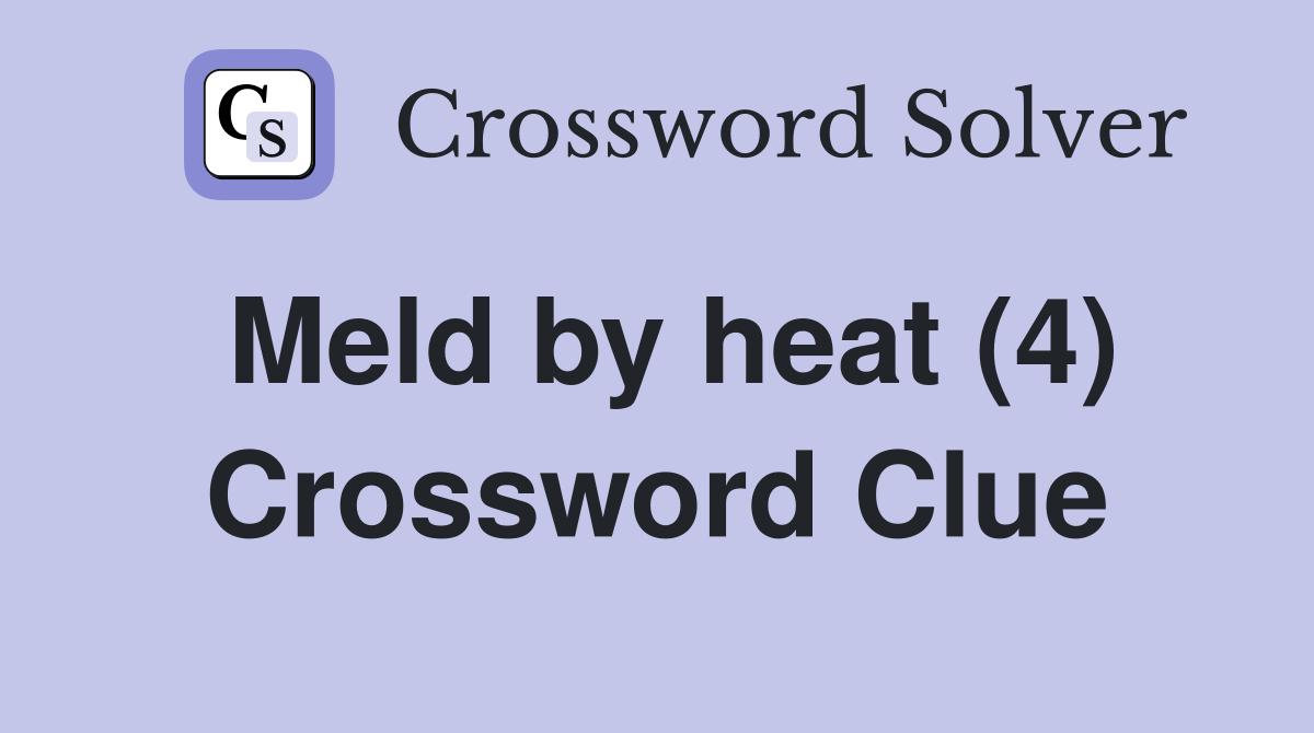 Meld by heat (4) Crossword Clue