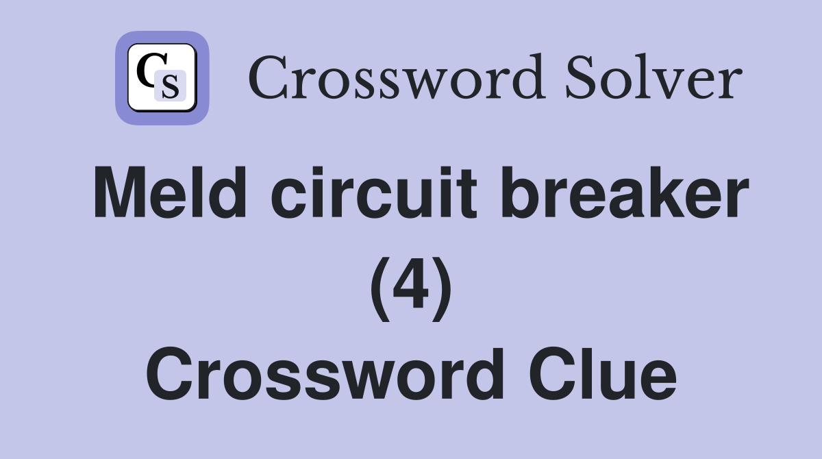 Meld circuit breaker (4) Crossword Clue