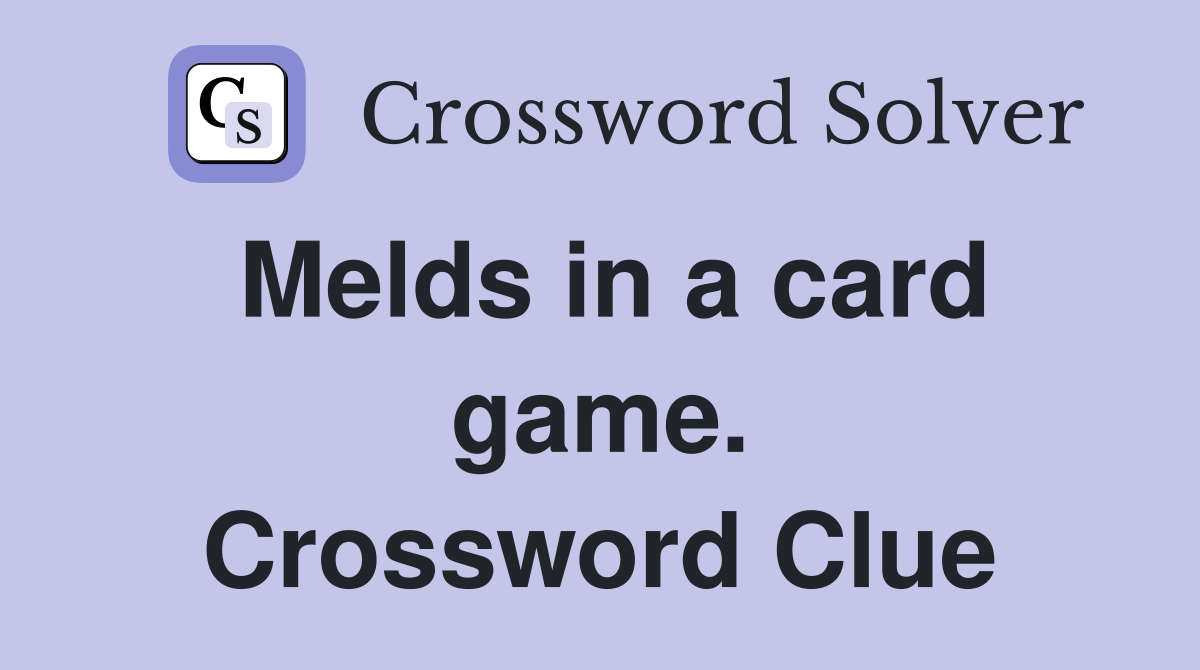 Melds in a card game. Crossword Clue